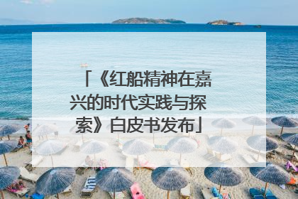 《红船精神在嘉兴的时代实践与探索》白皮书发布