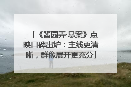 《酱园弄·悬案》点映口碑出炉：主线更清晰，群像展开更充分
