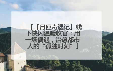 「月匣奇遇记」线下快闪温暖收官：用一场偶遇，治愈都市人的“孤独时刻”