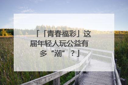 「青春福彩」这届年轻人玩公益有多“潮”？