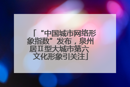 “中国城市网络形象指数”发布，泉州居Ⅱ型大城市第六 文化形象引关注