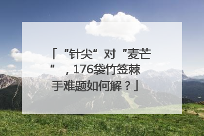 “针尖”对“麦芒”，176袋竹签棘手难题如何解？