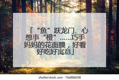 “鱼”跃龙门、心想事“橙”……巧手妈妈的花面膜，好看好吃好寓意