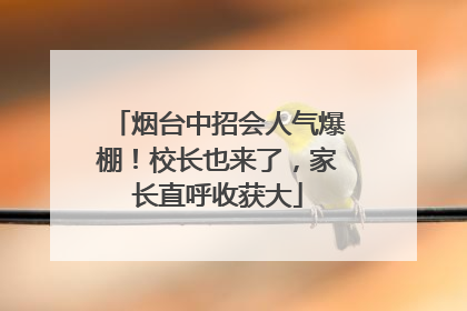 烟台中招会人气爆棚！校长也来了，家长直呼收获大