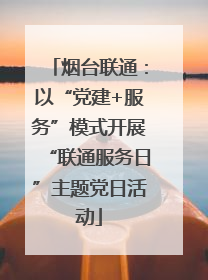 烟台联通：以“党建+服务”模式开展“联通服务日”主题党日活动