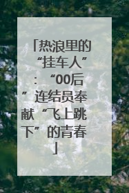 热浪里的“挂车人”：“00后”连结员奉献“飞上跳下”的青春