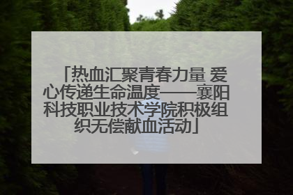 热血汇聚青春力量 爱心传递生命温度——襄阳科技职业技术学院积极组织无偿献血活动