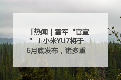 热闻｜雷军“官宣”！小米YU7将于6月底发布，诸多重磅新品一起发布！唯独价格“卖关子”