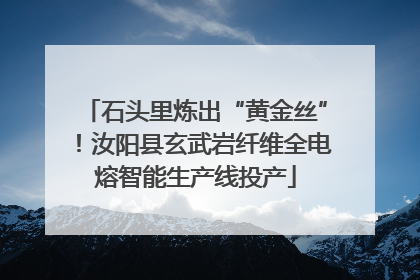 石头里炼出“黄金丝”！汝阳县玄武岩纤维全电熔智能生产线投产