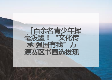 百余名青少年挥毫泼墨！“文化传承 强国有我”万源赛区书画选拔现场精彩绝伦