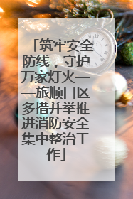 筑牢安全防线，守护万家灯火——旅顺口区多措并举推进消防安全集中整治工作