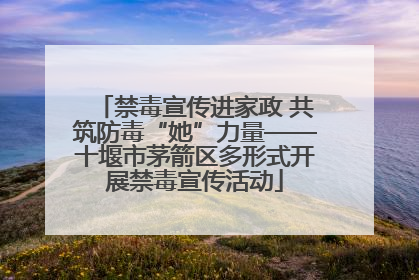 禁毒宣传进家政 共筑防毒“她”力量——十堰市茅箭区多形式开展禁毒宣传活动