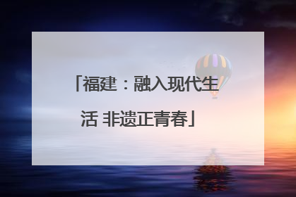 福建：融入现代生活 非遗正青春