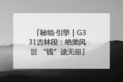 秘境·引擎｜G331吉林段：绝美风景 “钱”途无量