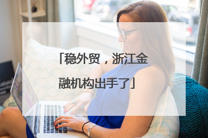 稳外贸，浙江金融机构出手了