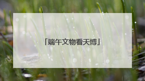 端午文物看天博