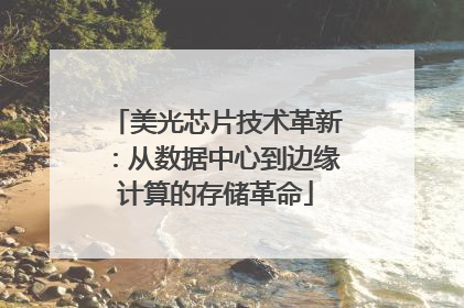 美光芯片技术革新：从数据中心到边缘计算的存储革命