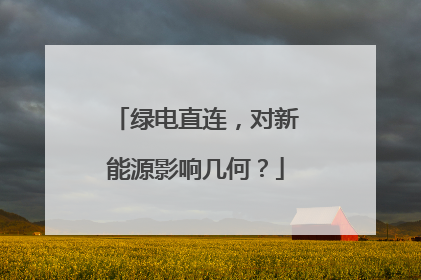 绿电直连，对新能源影响几何？