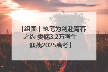 组图｜执笔为剑赴青春之约 娄底3.2万考生迎战2025高考