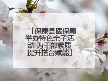 保康县医保局举办特色亲子活动 为干部素质提升搭台赋能