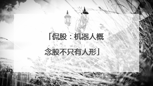 侃股：机器人概念股不只有人形