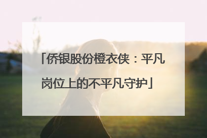 侨银股份橙衣侠：平凡岗位上的不平凡守护