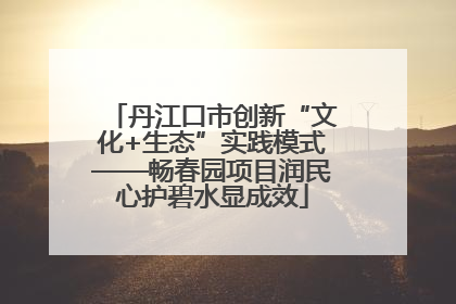 丹江口市创新“文化+生态”实践模式——畅春园项目润民心护碧水显成效