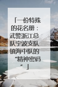 一份特殊的花名册：武警浙江总队宁波支队镇海中队的“精神密码”