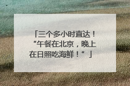 三个多小时直达！“午餐在北京，晚上在日照吃海鲜！”