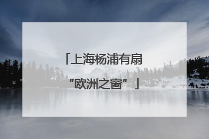 上海杨浦有扇“欧洲之窗”