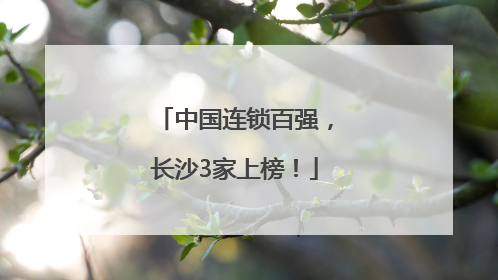中国连锁百强，长沙3家上榜！