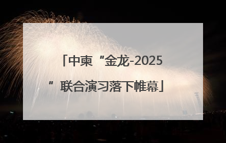 中柬“金龙-2025”联合演习落下帷幕