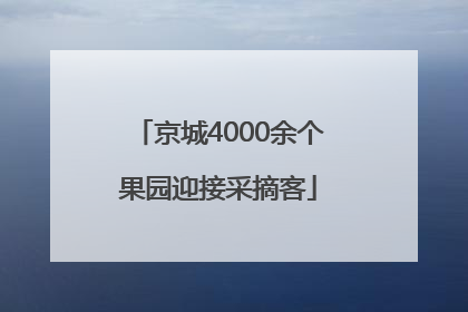 京城4000余个果园迎接采摘客