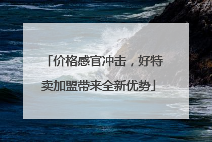价格感官冲击，好特卖加盟带来全新优势