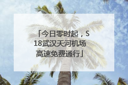 今日零时起，S18武汉天河机场高速免费通行
