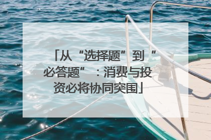 从“选择题”到“必答题”：消费与投资必将协同突围