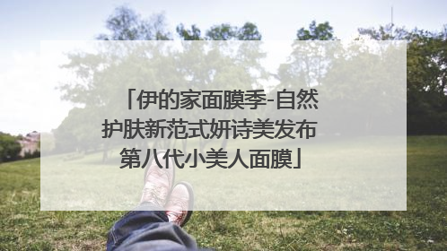 伊的家面膜季-自然护肤新范式妍诗美发布第八代小美人面膜