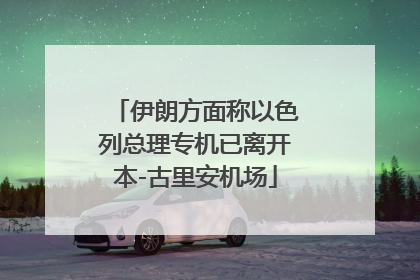 伊朗方面称以色列总理专机已离开本-古里安机场