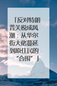 反对特朗普关税成风潮：从华尔街大佬蔓延到原住民的“合围”