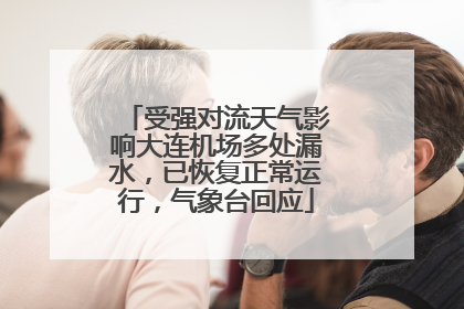 受强对流天气影响大连机场多处漏水，已恢复正常运行，气象台回应