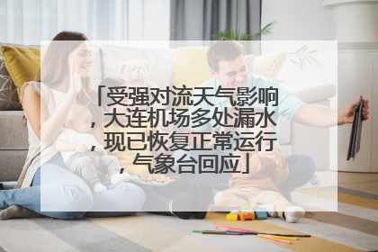 受强对流天气影响，大连机场多处漏水，现已恢复正常运行，气象台回应