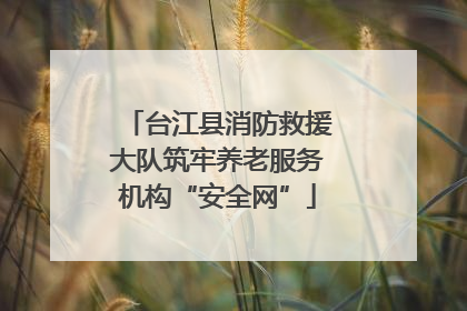 台江县消防救援大队筑牢养老服务机构“安全网”