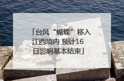 台风“蝴蝶”移入江西境内 预计16日影响基本结束