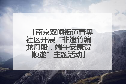 南京双闸街道青奥社区开展“非遗竹编龙舟船，端午安康贺顺遂”主题活动