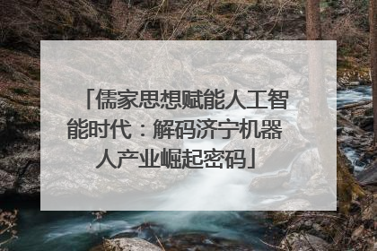 儒家思想赋能人工智能时代：解码济宁机器人产业崛起密码
