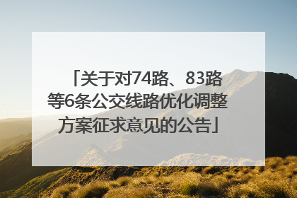 关于对74路、83路等6条公交线路优化调整方案征求意见的公告