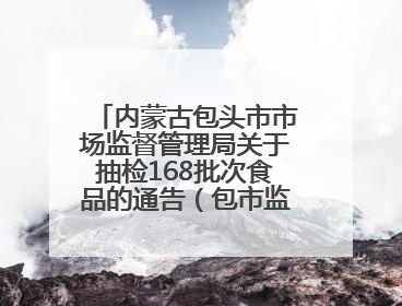 内蒙古包头市市场监督管理局关于抽检168批次食品的通告（包市监食抽通告〔2025〕3号）
