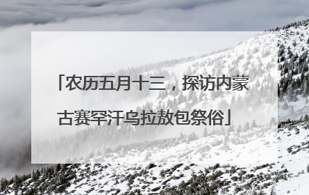 农历五月十三，探访内蒙古赛罕汗乌拉敖包祭俗
