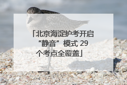 北京海淀护考开启“静音”模式 29个考点全覆盖