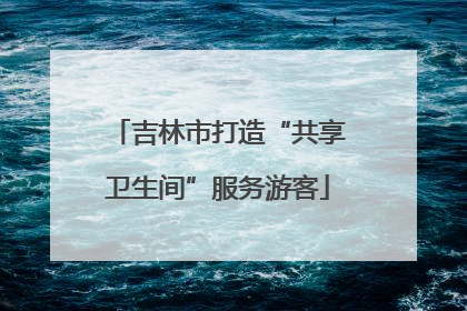 吉林市打造“共享卫生间”服务游客